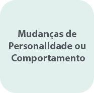 Mudanças de Personalidade ou Comportamento